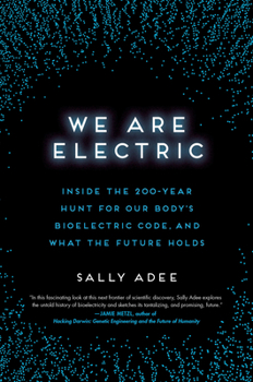 Hardcover We Are Electric: Inside the 200-Year Hunt for Our Body's Bioelectric Code, and What the Future Holds Book