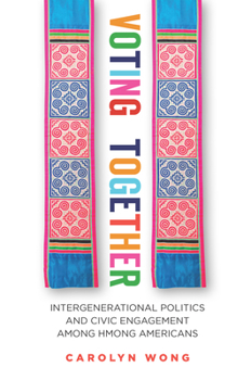 Hardcover Voting Together: Intergenerational Politics and Civic Engagement Among Hmong Americans Book