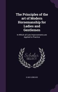 Hardcover The Principles of the art of Modern Horsemanship for Ladies and Gentlemen: In Which all Late Improvements are Applied to Practice Book