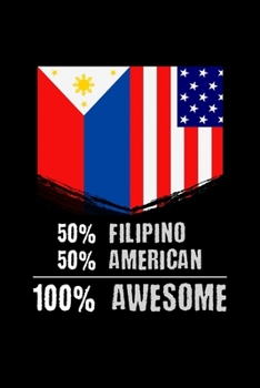 50% Filipino 50% American 100% Awesome: 50% Filipino 50% American 100% Awesome Patriotic Immigrant Blank Composition Notebook for Journaling & Writing (120 Lined Pages, 6" x 9")