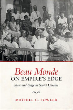 Paperback Beau Monde on Empire's Edge: State and Stage in Soviet Ukraine Book