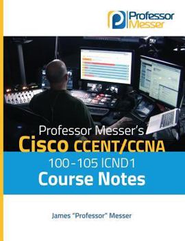 Professor Messer's Cisco Ccent/CCNA 100-105 Icnd1 Course Notes