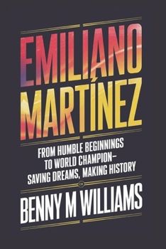 Paperback Emiliano Martínez: From Humble Beginnings to World Champion-Saving Dreams, Making History Book