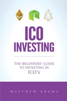 Paperback ICO Investing: The Beginners Guide To Investing In ICO's, Initial Coin Offering, Cryptocurrency Investing, Investing In Cryptocurrenc Book