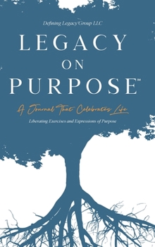 Hardcover Legacy on Purpose&#8480;: A Journal That Celebrates Life: Liberating Exercises and Expressions of Purpose Book