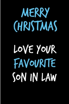 Merry Christmas Love Your Favourite Son In Law: From Inlaw Child - Rude Naughty Christmas Notebook For Him Dad - Funny Blank Book for Father, Uncle In law(Unique Alternative to a Greeting Card)