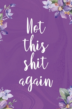 Not This Shit Again: All Purpose 6x9 Blank Lined Notebook Journal Way Better Than A Card Trendy Unique Gift Flowered Purple Eye Roll