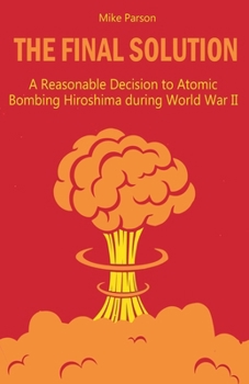 Paperback The Final Solution A Reasonable Decision to Atomic Bombing Hiroshima during World War II Book