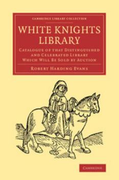 Paperback White Knights Library: Catalogue of That Distinguished and Celebrated Library Which Will Be Sold by Auction Book