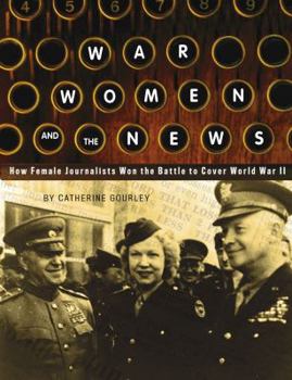 Hardcover War, Women, and the News: How Female Journalists Won the Battle to Cover World War II Book