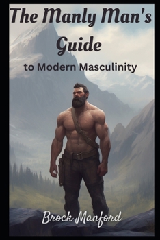 Paperback The Manly Man's Guide to: to Modern Masculinity Book