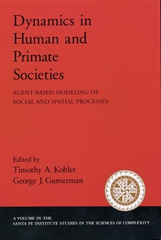 Dynamics of Human and Primate Societies: Agent-based Modeling of Social and Spatial Processes (Santa Fe Institute Studies in the Sciences of Complexity) - Book  of the Santa Fe Institute Studies on the Sciences of Complexity