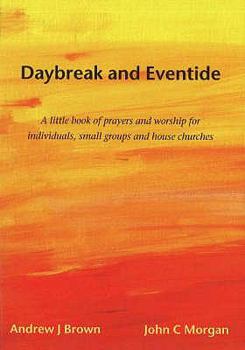 Paperback Daybreak and Eventide: A Little Book of Prayers and Worship for Individuals, Small Groups and House Churches Book