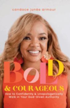 Paperback Bold & Courageous: How to Confidently & Unapologetically Walk in Your God‐Given Authority Book