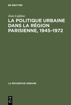 Hardcover La politique urbaine dans la région parisienne, 1945-1972 [French] Book