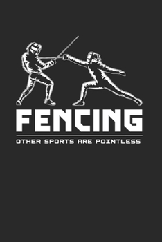 Fencing Other Sports Are Pointless Notebook - Fencing Journal Planner Fencer: Swordsman Foil Epee Saber Organizer For Men Women Kids Blank
