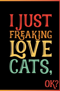I Just Freaking Love Cats Ok: Animal Shelters or Rescues Adoption Notebook Flower Wide Ruled Lined Journal 6x9 Inch ( Legal ruled ) Family Gift Idea Mom Dad or Kids in Holidays - Cute 70s Retro Cover