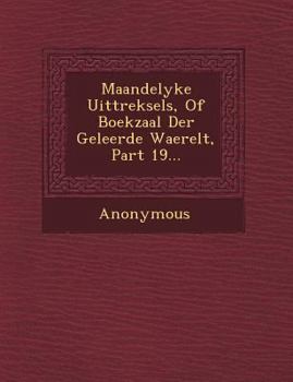 Paperback Maandelyke Uittreksels, of Boekzaal Der Geleerde Waerelt, Part 19... [Dutch] Book