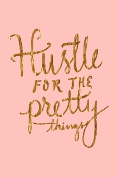 Paperback Hustle For The Pretty Things: 6x9 lined notebook To Write In, Girl Boss Journal & planner, Inspirational Gift for Her, Lady Boss & Women Entrepreneu Book