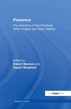Presence: The Inherence of the Prototype Within Images And Other Objects (Histories of Vision) (Histories of Vision) (Histories of Vision)