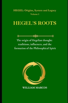 HEGEL'S ROOTS: The origin of Hegelian thought: traditions, influences, and the formation of the Philosophical Spirit (HEGEL: Origins, System and Legacy)
