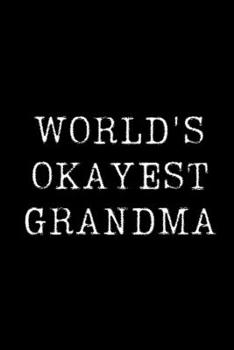 Paperback Worlds Okayest Grandma: Blank Lined Journal For Taking Notes, Journaling, Funny Gift, Gag Gift For Coworker or Family Member Book