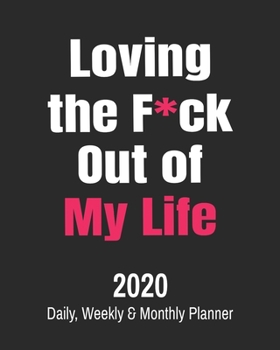 Paperback Loving the F*ck Out of My Life: 2020 Daily, Weekly & Monthly Planner: Funny Cuss Word Journal & Agenda Calendar Filled with Motivational Swear Word Qu Book