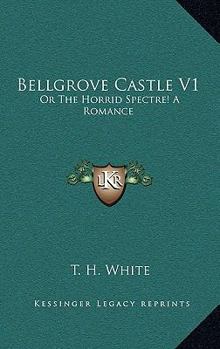 Hardcover Bellgrove Castle V1: Or The Horrid Spectre! A Romance Book