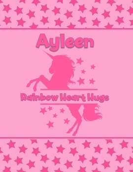 Ayleen Rainbow Heart Hugs: Personalized Draw & Write Book with Her Unicorn Name | Word/Vocabulary List Included for Story Writing