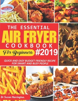 Paperback The Essential Air Fryer Cookbook For Beginners 2019: Quick And Easy Budget Friendly Recipe For Smart And Busy People Book