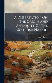 Hardcover A Dissertation On The Origin And Antiquity Of The Scottish Nation Book