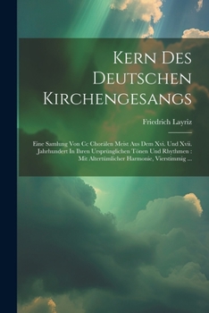 Kern Des Deutschen Kirchengesangs: Eine Samlung Von Cc Chorälen Meist Aus Dem Xvi. Und Xvii. Jahrhundert In Ihren Ursprünglichen Tönen Und Rhythmen: ... Harmonie, Vierstimmig ... (Japanese Edition)