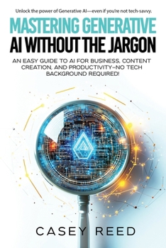 Paperback Mastering Generative AI Without the Jargon: An Easy Guide to AI for Business, Content Creation, and Productivity-No Tech Background Required! Book