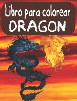 Libro para colorear dragon: Para adultos, actividad tem�tica de fantas�a para aliviar el estr�s para ni�os y adolescentes, regalo de cumplea�os perfecto para ni�os