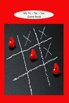 My Tic - Tac - Toe Game Book: Education Game / Deduction Reasoning / Help Occupy Children On Road Trips / at Appointments / Just Around The House / 100 Sheets To Play On With A Red Cover