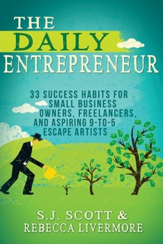 Paperback The Daily Entrepreneur: 33 Success Habits for Small Business Owners, Freelancers and Aspiring 9-to-5 Escape Artists Book