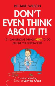 Hardcover Don't Even Think about It!: 101 Dangerous Things NOT to Do Before You Grow Old Book