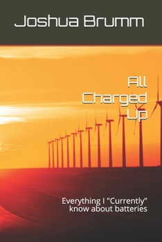 Paperback All Charged Up: Everything I "Currently" know about batteries Book