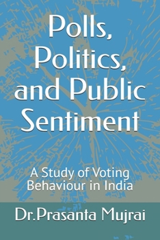Paperback Polls, Politics, and Public Sentiment: A Study of Voting Behavior in India Book