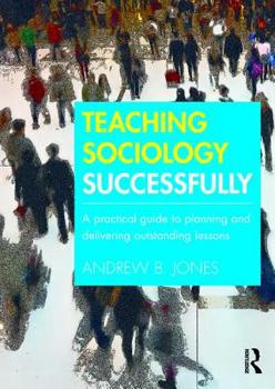 Paperback Teaching Sociology Successfully: A Practical Guide to Planning and Delivering Outstanding Lessons Book