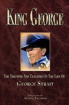 Paperback King George: The Triumphs And Tragedies In The Life Of George Strait Book