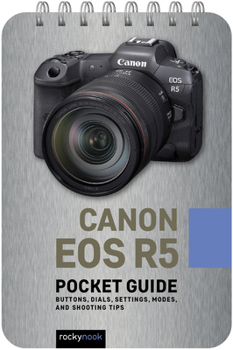 Spiral-bound Canon EOS R5: Pocket Guide: Buttons, Dials, Settings, Modes, and Shooting Tips Book