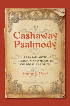 Hardcover The Cashaway Psalmody: Transatlantic Religion and Music in Colonial Carolina Book