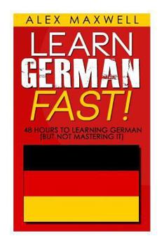 Paperback 48 Hours to Learn German: Learn German FAST! 48 Hours to Learning German (But Not Mastering it) Book