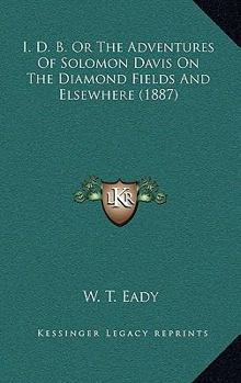 I.D.B. Or, the Adventures of Solomon Davis on the Diamond Fields and Elsewhere