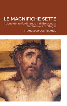 Hardcover Le Magnifiche Sette: Un dono del re Ferdinando II di Borbone al Santuario di Grottaglie [Italian] Book