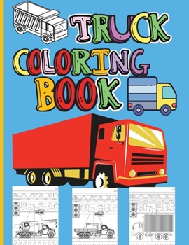 Paperback Truck Coloring Book: Amazing Kids Coloring Book with Monster Trucks, Fire Trucks, Dump Trucks, Garbage Trucks and Many More Big Vehicles Fo Book