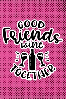 Paperback Good Friends Wine Together: Pink Punk Print Sassy Mom Journal / Snarky Notebook Book