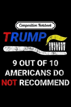 Composition Notebook: Funny 9 Out Of 10 Americans Hate Trump Toothpaste  Journal/Notebook Blank Lined Ruled 6x9 100 Pages