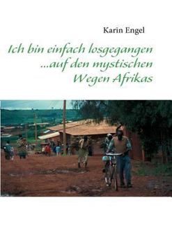 Paperback Ich bin einfach losgegangen... auf den mystischen Wegen Afrikas [German] Book